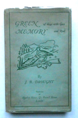 Green Memory of Days with Gun and Rod Captain J. B. Drought 1st Edition 1937
