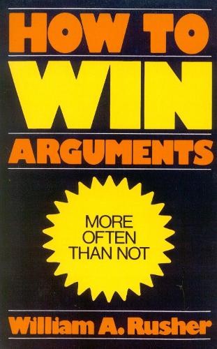 How to Win Arguments by William A. Rusher - 9780819147714