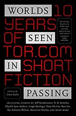 Worlds Seen in Passing : Ten Years of Tor. com Short Fiction Iren
