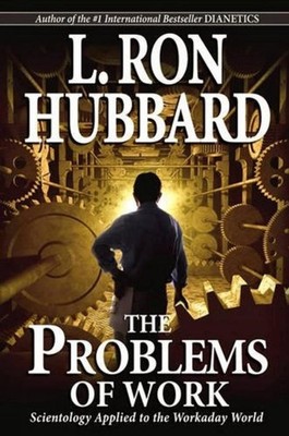 The Problems of Work: Scientology Applied to the Workaday World by L. Ron Hubbar