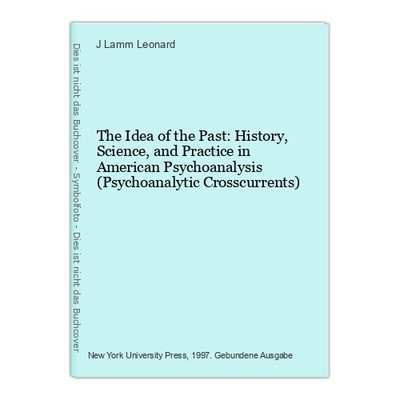 The Idea of the Past: History, Science, and Practice in American Psychoanalysis 