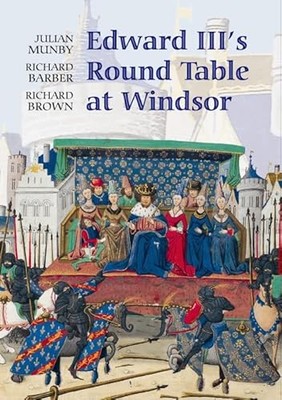 Edward III's Round Table at Windsor: The House of the Round Table and the ...