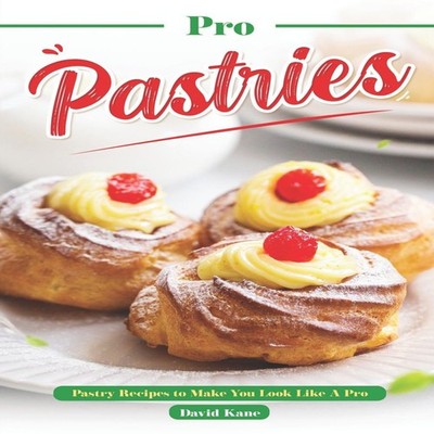 Pro Pastries for Beginners Pastry Recipes to Make You Look Like A