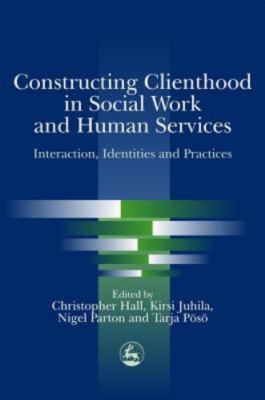 Constructing Clienthood in Social Work and Human Services: Interaction, Identiti