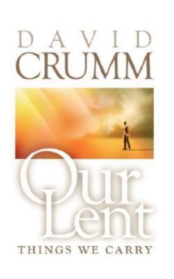 Our Lent: Things We Carry by David Crumm
