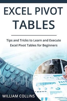 Excel Pivot Tables: Tips and Tricks to Learn and Execute in Excel for Pivot Tabl