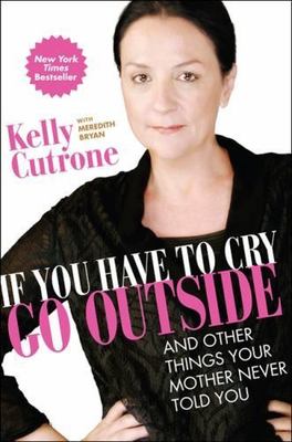 If You Have to Cry, Go Outside: And Other - 0061930938, hardcover, Kelly Cutrone