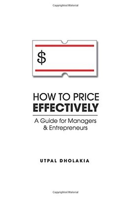 HOW TO PRICE EFFECTIVELY: A GUIDE FOR MANAGERS AND By Utpal Dholakia *BRAND NEW*