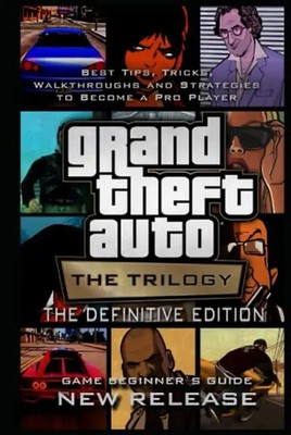 Grand Theft Auto: The Trilogy - The Definitive Edition Guide And Walkthrough: Ti
