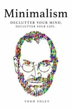 Minimalism : Declutter Your Mind, Declutter Your Life, Paperback by Foley, To...