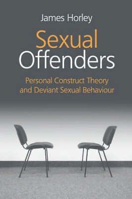 Sexual Offenders: Personal Construct Theory and Deviant Sexual Behaviour by Hor