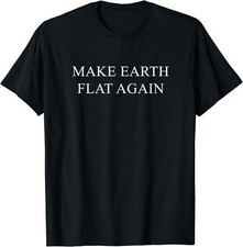 NEW LIMITED Make Earth Flat Again Funny Conspiracy T-Shirt - MADE IN USA