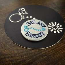 SEE ANY BIRDS?  Hand Made Custom Aluminum Golf Ball Marker!