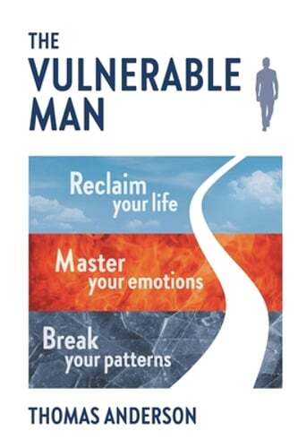The Vulnerable Man: Break your patterns. Master your emotions. Reclaim your life