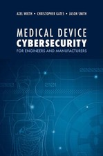 Medical Device Cybersecurity: A Guide for Engineers and Manufacturers by Axel Wi