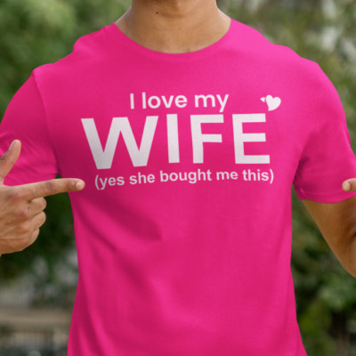 I Love My Wife - YES SHE BOUGHT ME THIS SHIRT - T shirt Funny | eBay
