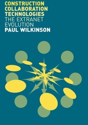 CONSTRUCTION COLLABORATION TECHNOLOGIES: AN EXTRANET By Paul Wilkinson