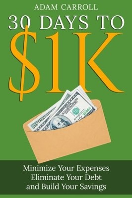 30 DAYS TO $1K: LEARN HOW TO CONTROL YOUR MONEY, REGAIN By Adam Carroll **NEW**