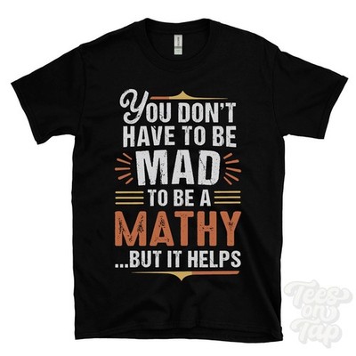 YOU DON'T HAVE TO BE MAD TO BE A MATHY T-SHIRT surname family name funny gift
