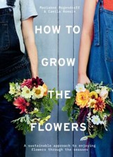 How to Grow the Flowers : A Sustainable Approach to Enjoying Flowers ...