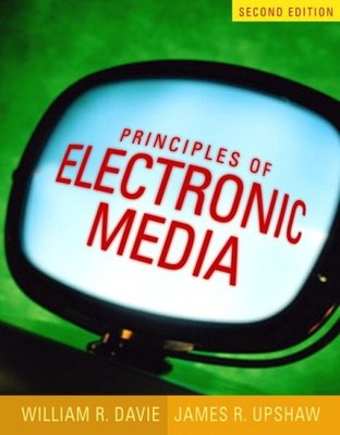 PRINCIPLES OF ELECTRONIC MEDIA (2ND EDITION) By William R. Davie & James R.
