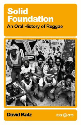 Solid Foundation: An oral history of reggae (Deep Cuts) by David Katz