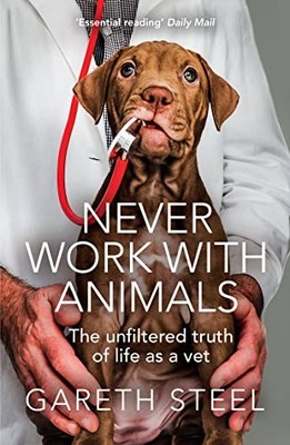 Never Work with Animals: The funny and shocking true stories... - Steel, Gareth