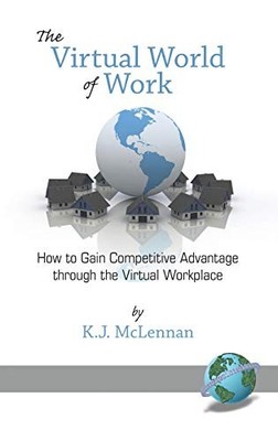 The Virtual World of Work: How to Gain Competitive Advantage Through the Virtua