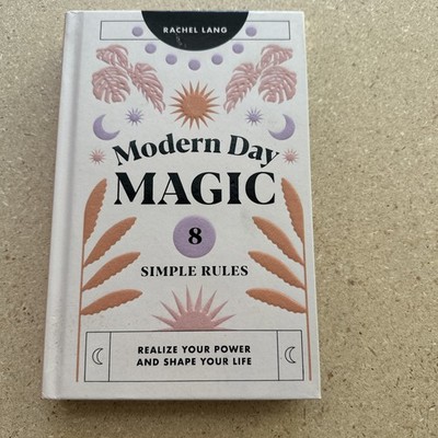 Modern Day Magic: 8 Simple Rules to Realize your Power and Shape Your Life