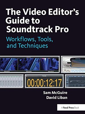 The Video Editor's Guide to Soundtrack Pro: Workflows, Tools, and Techniques ...
