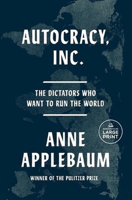 Autocracy, Inc.: The Dictators Who Want to Run the World by Anne Applebaum Paper