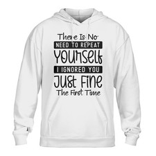 There Is No Need To Repeat Yourself I Ignored You Just Fine The 1st Time Hoodie
