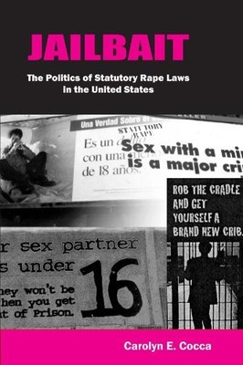 Jailbait: The Politics of Statutory Rape Laws in the United States, , Cocca, Car