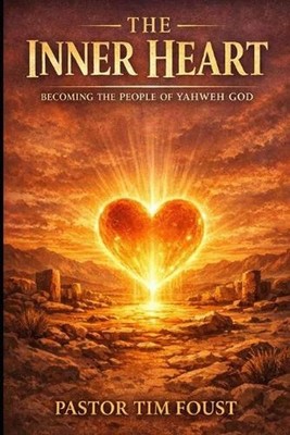 The Inner Heart: Becoming the People of Yahweh God by Pastor Tim Foust Paperback
