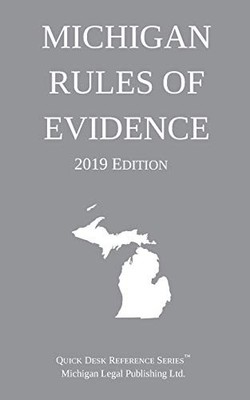 MICHIGAN RULES OF EVIDENCE; 2019 EDITION By Michigan Legal Publishing Ltd. *NEW*
