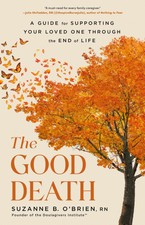 The Good Death: A Guide for Supporting Your L...