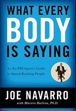 WHAT EVERY BODY IS SAYING: AN EX-FBI AGENT'S GUIDE TO By Joe Navarro With Marvin