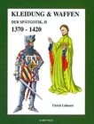 Kleidung und Waffen der Spätgotik. Band 2 :  1370-1420 . Lehnart, Ulrich: