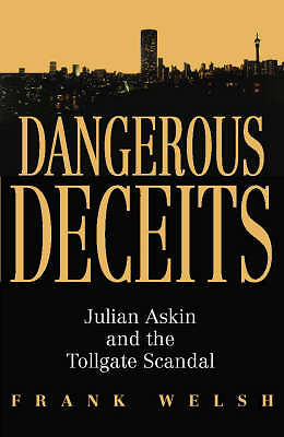 Welsh, Frank .. Dangerous Deceits :Julian Askin and the Tollgate Scandal