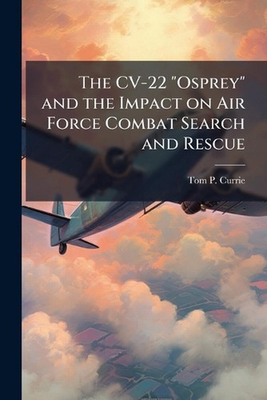 #ad The CV 22 quot;Ospreyquot; and the Impact on Air Force Combat Search and Rescue by Tom P AU $35.06