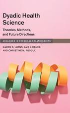 Dyadic Health Science: Theories, Methods, and Future Directions by Lyons