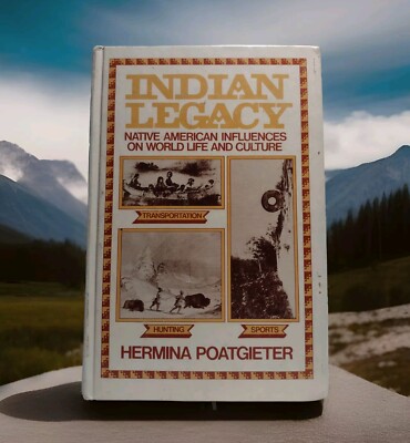 Indian Legacy: Native American Influences on World Life and Culture, Poatgieter