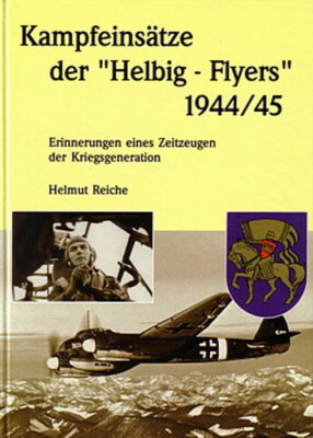 Reiche: Kampfeinsätze der Helbig-Flyers Lehrgeschwader 1 Erinnerungen/Bildband