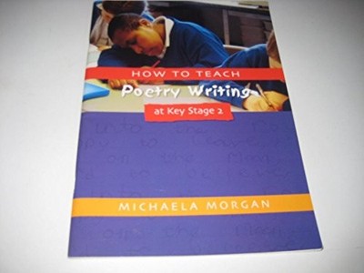 How to Teach Poetry Writing at Key Stage 2: De... by Morgan, Michaela 1853468045