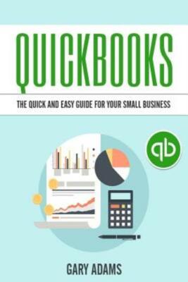 Quickbooks: The Quick And Easy Quickbooks Guide For Your Small Business ...