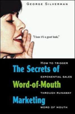 The Secrets of Word-of-Mouth Marketing : How to Trigger Exponenti
