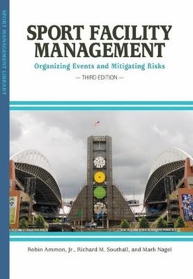 Sport Facility Management : Organizing Events and Mitigating Risk