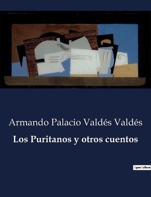 Los Puritanos y otros cuentos: Cuentos de Armando Palacio Vald?s: Un viaje por l