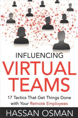Influencing Virtual Teams : 17 Tactics That Get Things Done With Your Remote ...