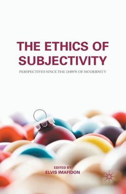 The Ethics of Subjectivity: Perspectives since the Dawn of Modernity by E. Imafi